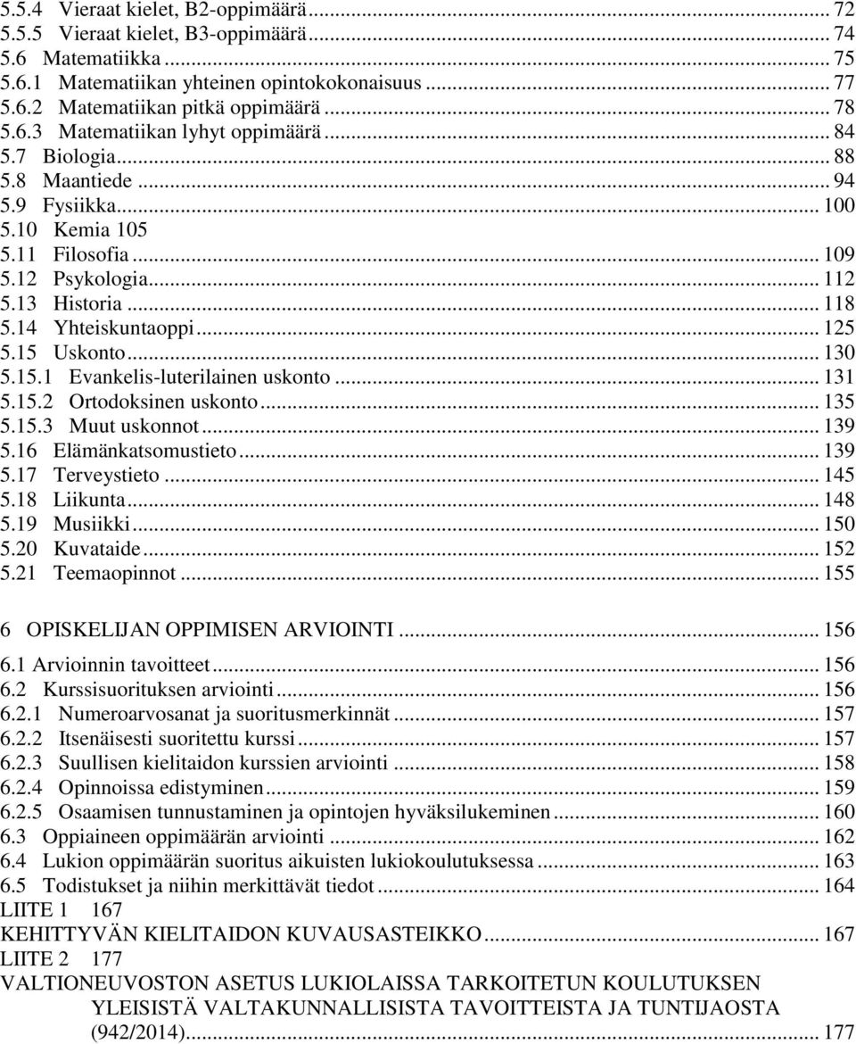 .. 125 5.15 Uskonto... 130 5.15.1 Evankelis-luterilainen uskonto... 131 5.15.2 Ortodoksinen uskonto... 135 5.15.3 Muut uskonnot... 139 5.16 Elämänkatsomustieto... 139 5.17 Terveystieto... 145 5.