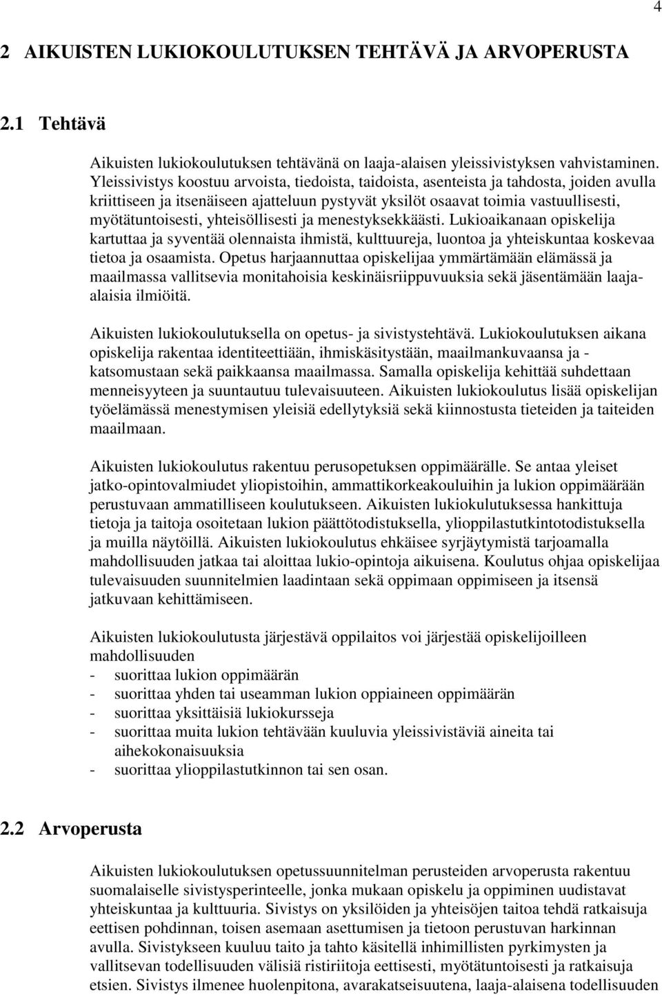 yhteisöllisesti ja menestyksekkäästi. Lukioaikanaan opiskelija kartuttaa ja syventää olennaista ihmistä, kulttuureja, luontoa ja yhteiskuntaa koskevaa tietoa ja osaamista.