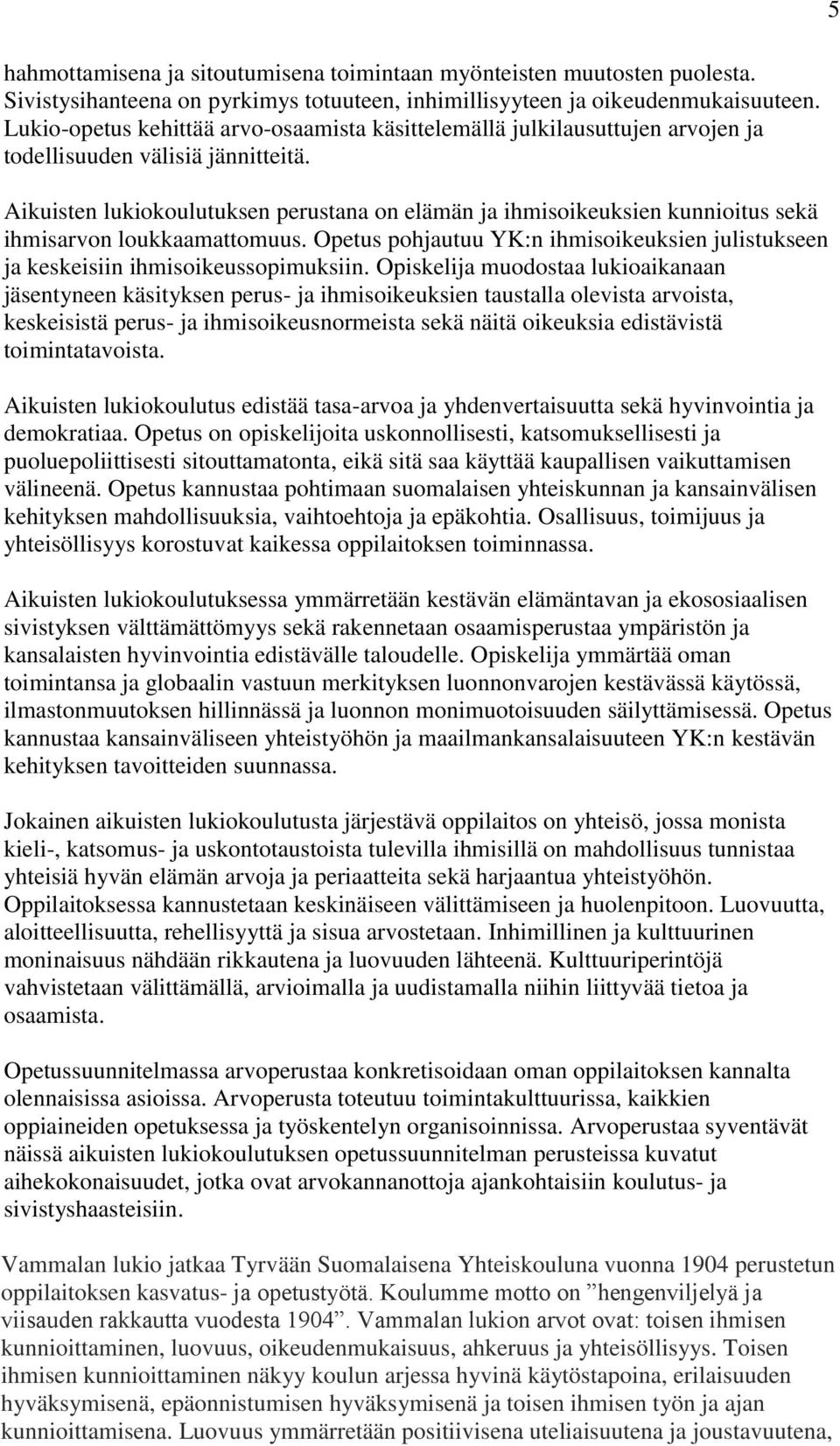 Aikuisten lukiokoulutuksen perustana on elämän ja ihmisoikeuksien kunnioitus sekä ihmisarvon loukkaamattomuus. Opetus pohjautuu YK:n ihmisoikeuksien julistukseen ja keskeisiin ihmisoikeussopimuksiin.