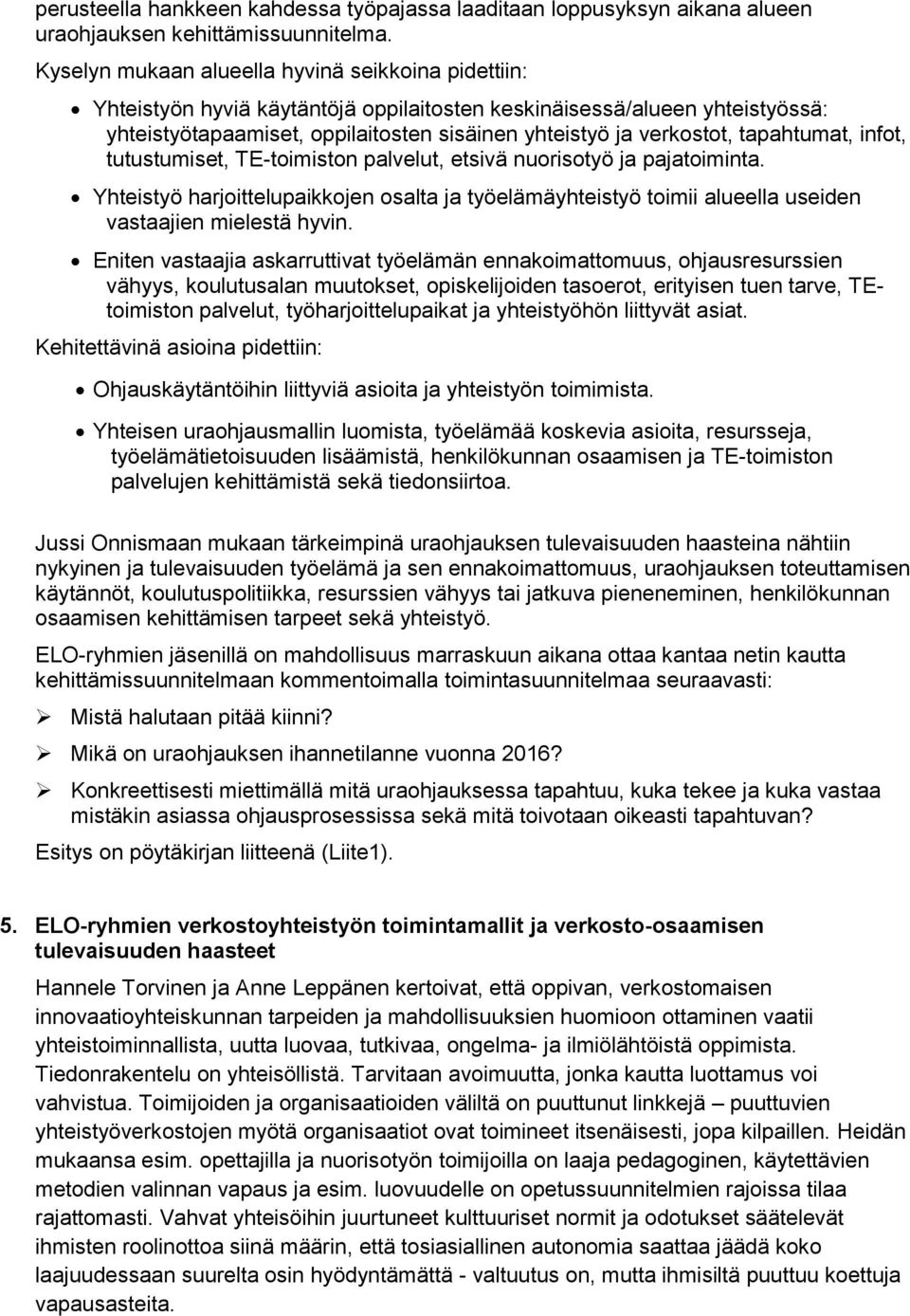 tapahtumat, infot, tutustumiset, TE-toimiston palvelut, etsivä nuorisotyö ja pajatoiminta. Yhteistyö harjoittelupaikkojen osalta ja työelämäyhteistyö toimii alueella useiden vastaajien mielestä hyvin.