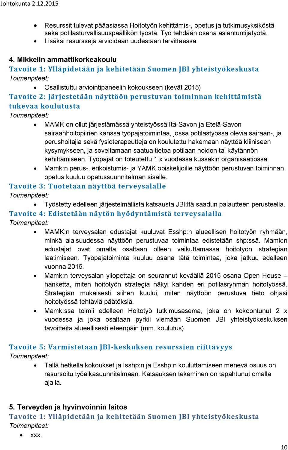 Mikkelin ammattikorkeakoulu Osallistuttu arviointipaneelin kokoukseen (kevät 2015) Tavoite 2: Järjestetään näyttöön perustuvan toiminnan kehittämistä tukevaa koulutusta MAMK on ollut järjestämässä