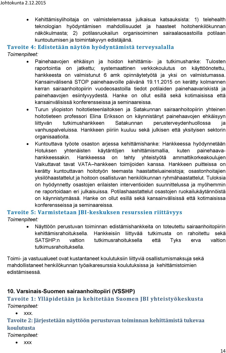 Painehaavojen ehkäisyn ja hoidon kehittämis- ja tutkimushanke: Tulosten raportointia on jatkettu; systemaattinen verkkokoulutus on käyttöönotettu, hankkeesta on valmistunut 6 amk opinnäytetyötä ja