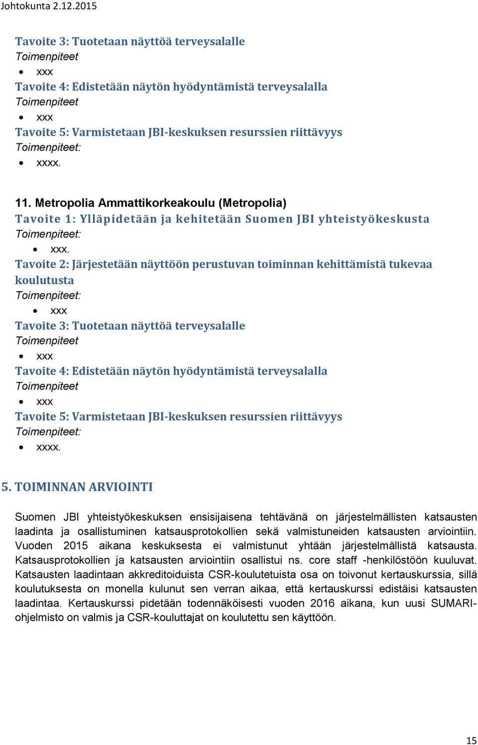 Vuoden 2015 aikana keskuksesta ei valmistunut yhtään järjestelmällistä katsausta. Katsausprotokollien ja katsausten arviointiin osallistui ns. core staff -henkilöstöön kuuluvat.