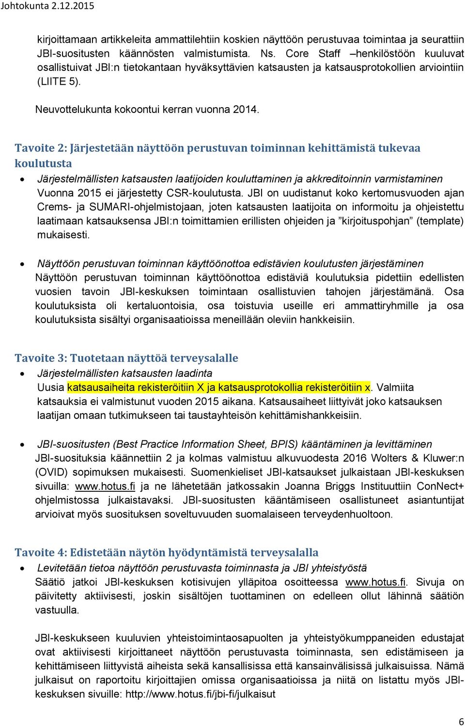 Tavoite 2: Järjestetään näyttöön perustuvan toiminnan kehittämistä tukevaa koulutusta Järjestelmällisten katsausten laatijoiden kouluttaminen ja akkreditoinnin varmistaminen Vuonna 2015 ei