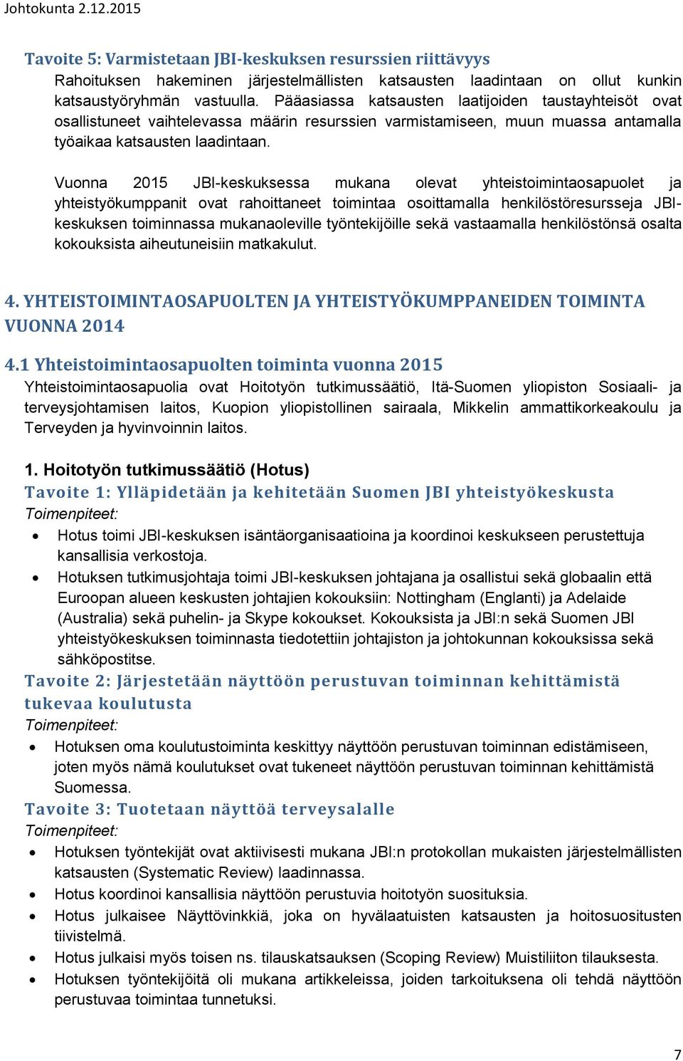 Vuonna 2015 JBI-keskuksessa mukana olevat yhteistoimintaosapuolet ja yhteistyökumppanit ovat rahoittaneet toimintaa osoittamalla henkilöstöresursseja JBIkeskuksen toiminnassa mukanaoleville