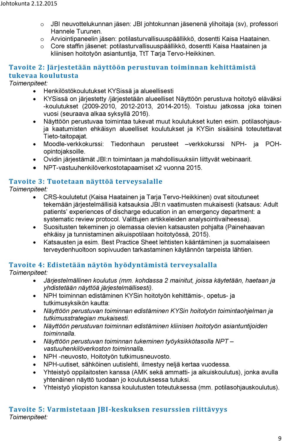 Tavoite 2: Järjestetään näyttöön perustuvan toiminnan kehittämistä tukevaa koulutusta Henkilöstökoulutukset KYSissä ja alueellisesti KYSissä on järjestetty /järjestetään alueelliset Näyttöön