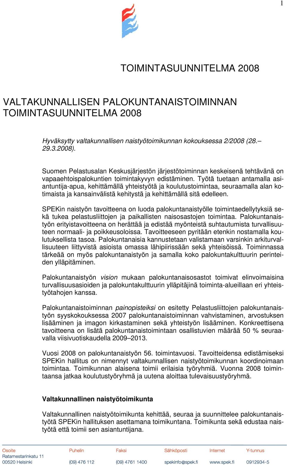 Työtä tuetaan antamalla asiantuntija-apua, kehittämällä yhteistyötä ja koulutustoimintaa, seuraamalla alan kotimaista ja kansainvälistä kehitystä ja kehittämällä sitä edelleen.