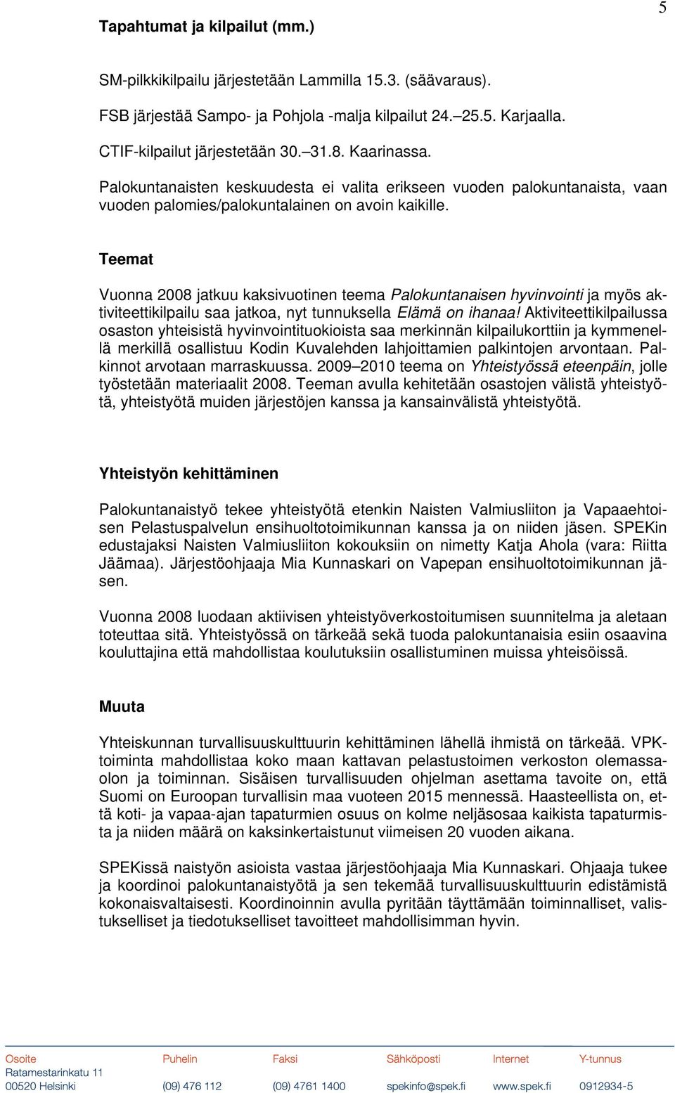 Teemat Vuonna 2008 jatkuu kaksivuotinen teema Palokuntanaisen hyvinvointi ja myös aktiviteettikilpailu saa jatkoa, nyt tunnuksella Elämä on ihanaa!