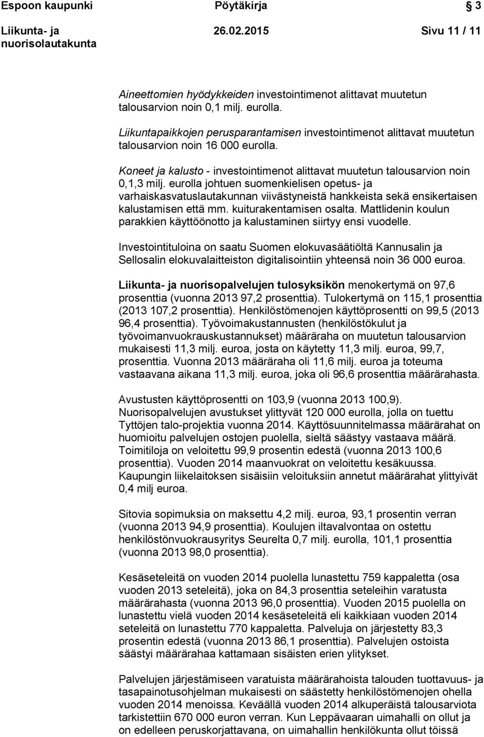 eurolla johtuen suomenkielisen opetus- ja varhaiskasvatuslautakunnan viivästyneistä hankkeista sekä ensikertaisen kalustamisen että mm. kuiturakentamisen osalta.