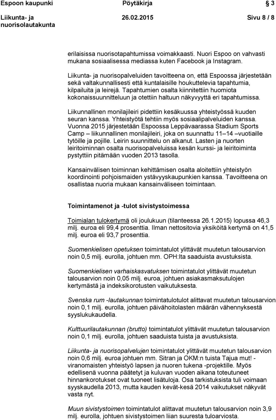 Tapahtumien osalta kiinnitettiin huomiota kokonaissuunnitteluun ja otettiin haltuun näkyvyyttä eri tapahtumissa. Liikunnallinen monilajileiri pidettiin kesäkuussa yhteistyössä kuuden seuran kanssa.