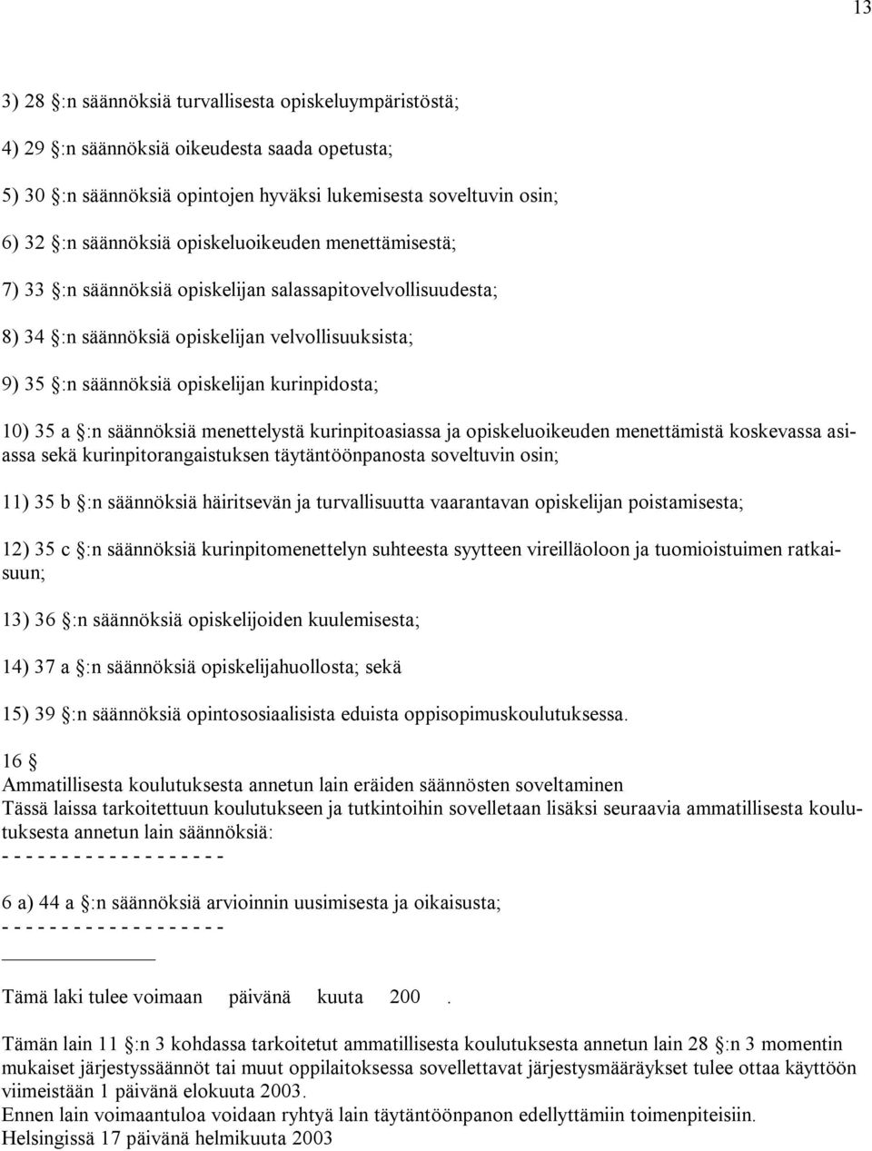 :n säännöksiä menettelystä kurinpitoasiassa ja opiskeluoikeuden menettämistä koskevassa asiassa sekä kurinpitorangaistuksen täytäntöönpanosta soveltuvin osin; 11) 35 b :n säännöksiä häiritsevän ja