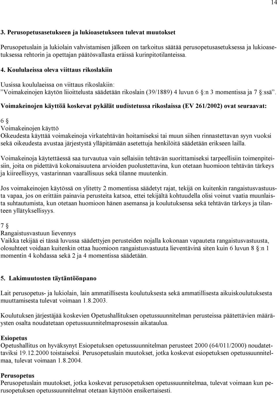 Koululaeissa oleva viittaus rikoslakiin Uusissa koululaeissa on viittaus rikoslakiin: Voimakeinojen käytön liioittelusta säädetään rikoslain (39/1889) 4 luvun 6 :n 3 momentissa ja 7 :ssä.