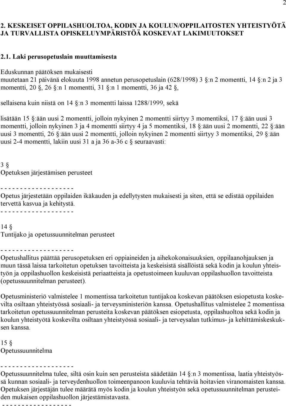 31 :n 1 momentti, 36 ja 42, sellaisena kuin niistä on 14 :n 3 momentti laissa 1288/1999, sekä lisätään 15 :ään uusi 2 momentti, jolloin nykyinen 2 momentti siirtyy 3 momentiksi, 17 :ään uusi 3