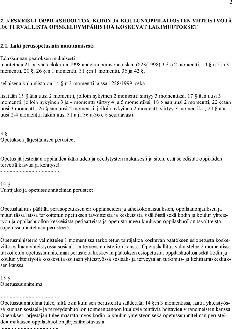 31 :n 1 momentti, 36 ja 42, sellaisena kuin niistä on 14 :n 3 momentti laissa 1288/1999, sekä lisätään 15 :ään uusi 2 momentti, jolloin nykyinen 2 momentti siirtyy 3 momentiksi, 17 :ään uusi 3