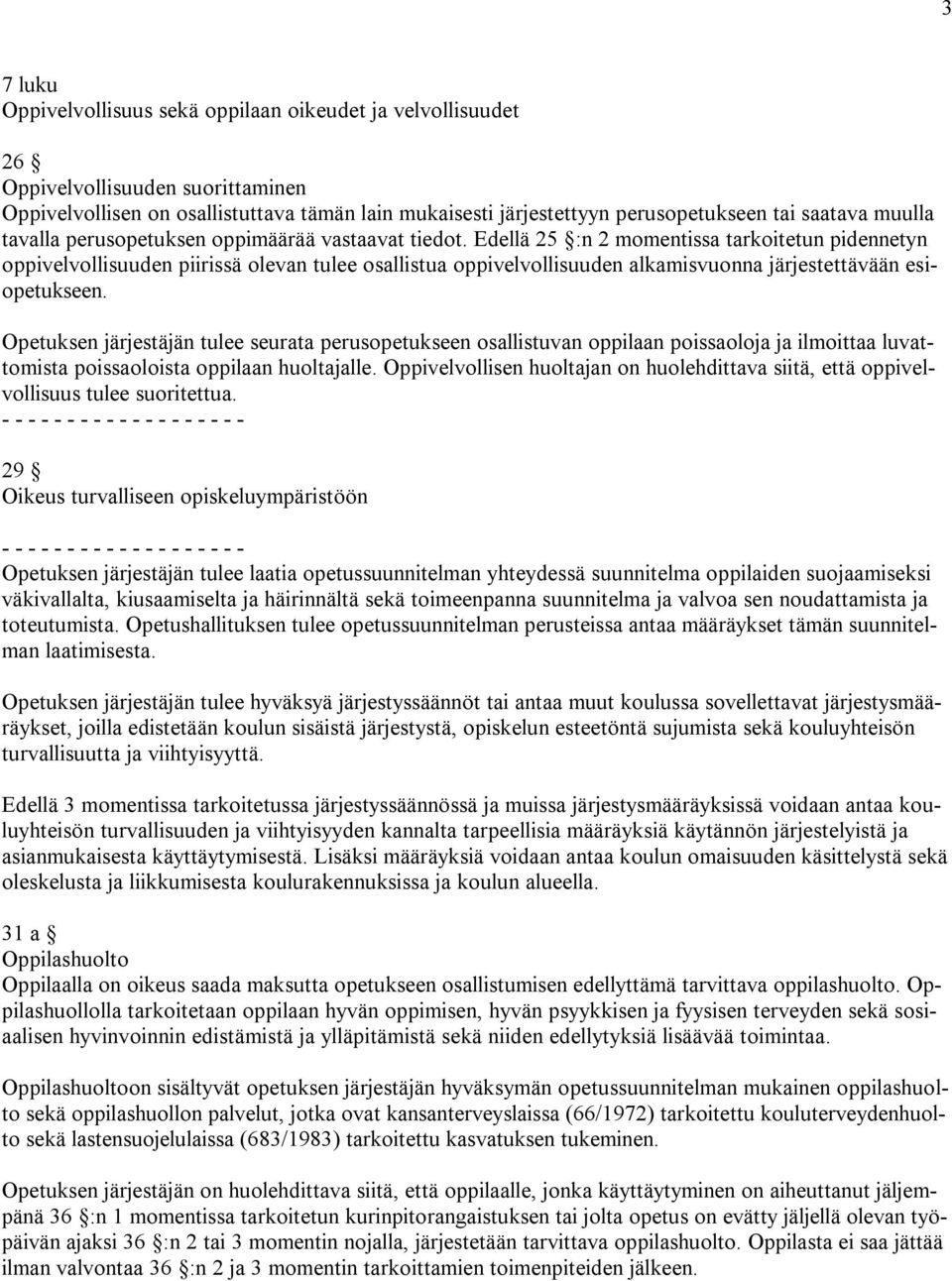 Edellä 25 :n 2 momentissa tarkoitetun pidennetyn oppivelvollisuuden piirissä olevan tulee osallistua oppivelvollisuuden alkamisvuonna järjestettävään esiopetukseen.