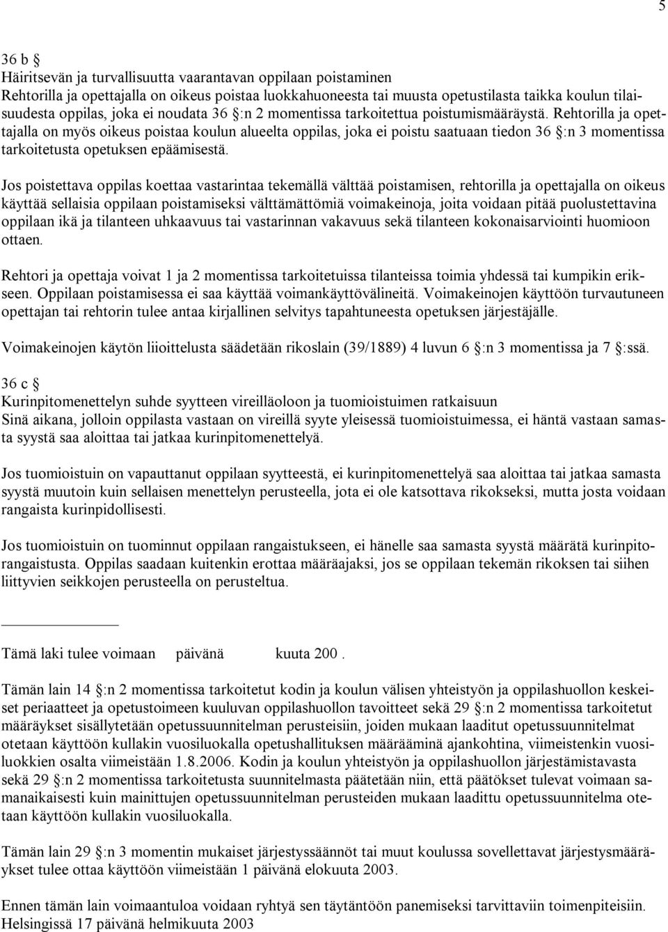 Rehtorilla ja opettajalla on myös oikeus poistaa koulun alueelta oppilas, joka ei poistu saatuaan tiedon 36 :n 3 momentissa tarkoitetusta opetuksen epäämisestä.