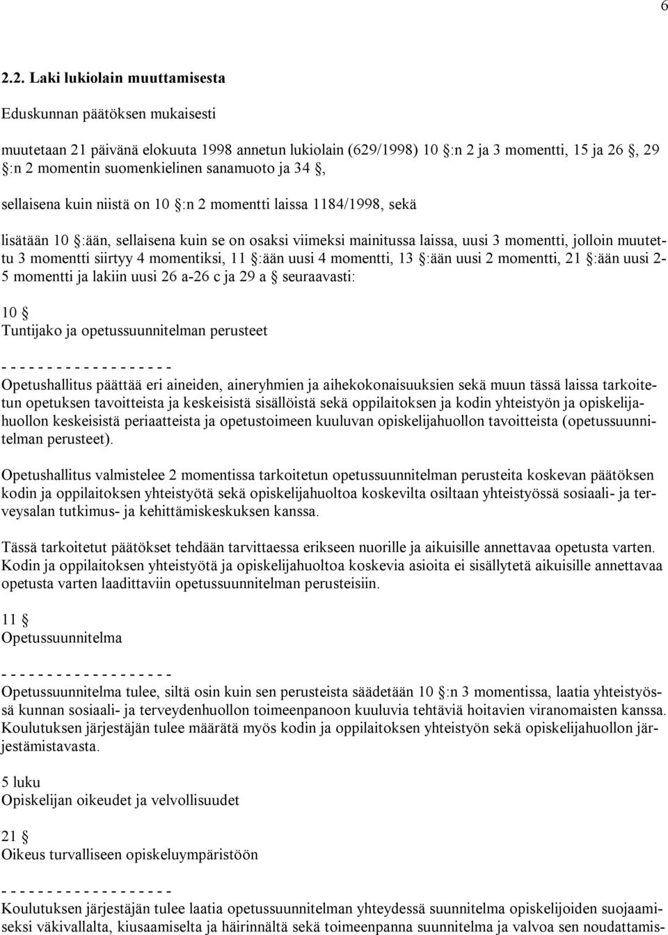 momentti siirtyy 4 momentiksi, 11 :ään uusi 4 momentti, 13 :ään uusi 2 momentti, 21 :ään uusi 2-5 momentti ja lakiin uusi 26 a-26 c ja 29 a seuraavasti: 10 Tuntijako ja opetussuunnitelman perusteet