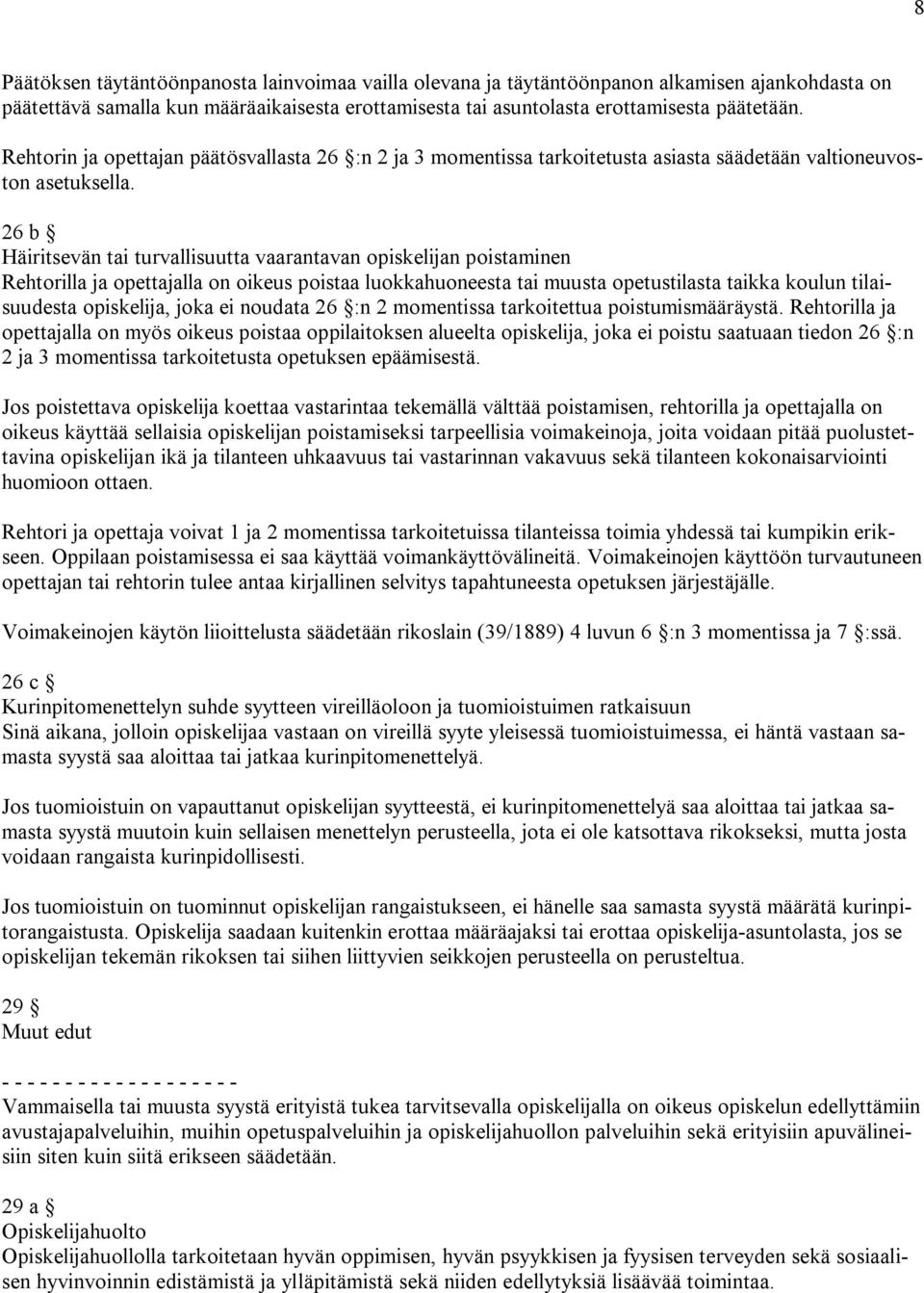 26 b Häiritsevän tai turvallisuutta vaarantavan opiskelijan poistaminen Rehtorilla ja opettajalla on oikeus poistaa luokkahuoneesta tai muusta opetustilasta taikka koulun tilaisuudesta opiskelija,