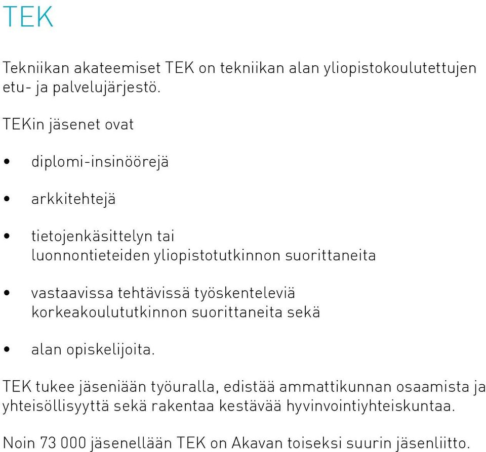 vastaavissa tehtävissä työskenteleviä korkeakoulututkinnon suorittaneita sekä alan opiskelijoita.