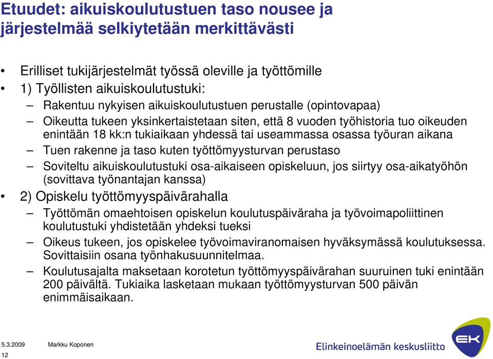 Tuen rakenne ja taso kuten työttömyysturvan perustaso Soviteltu aikuiskoulutustuki osa-aikaiseen opiskeluun, jos siirtyy osa-aikatyöhön (sovittava työnantajan kanssa) 2) Opiskelu