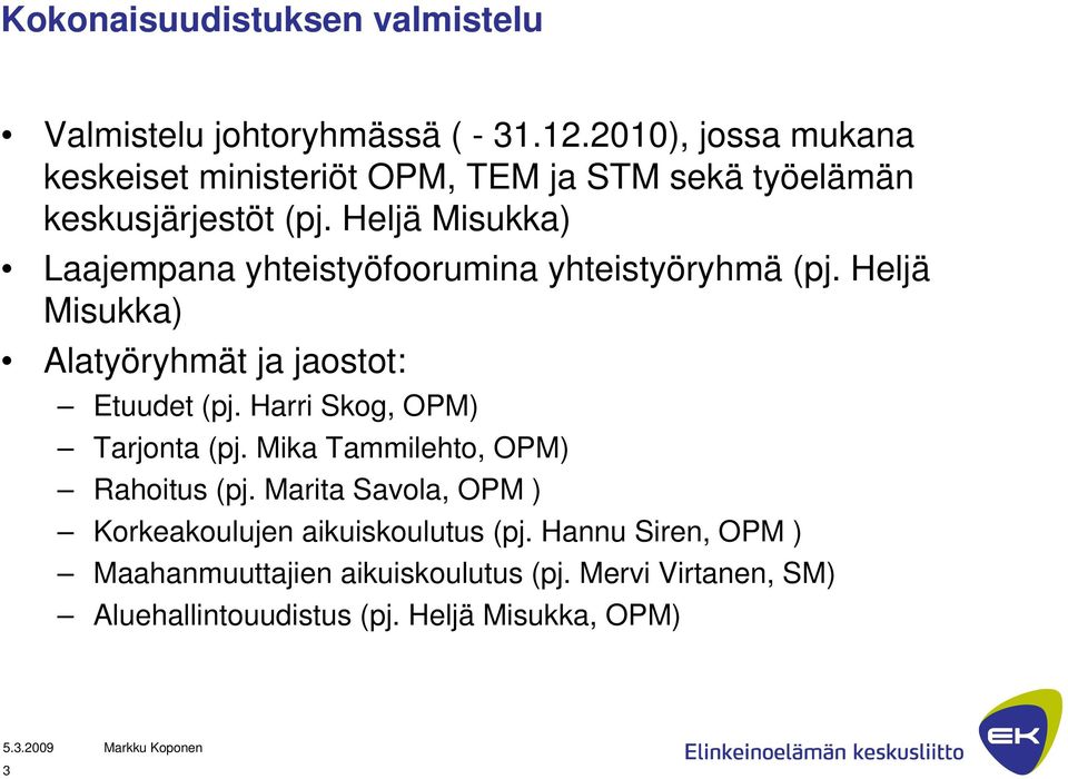 Heljä Misukka) Laajempana yhteistyöfoorumina yhteistyöryhmä (pj. Heljä Misukka) Alatyöryhmät ja jaostot: Etuudet (pj.