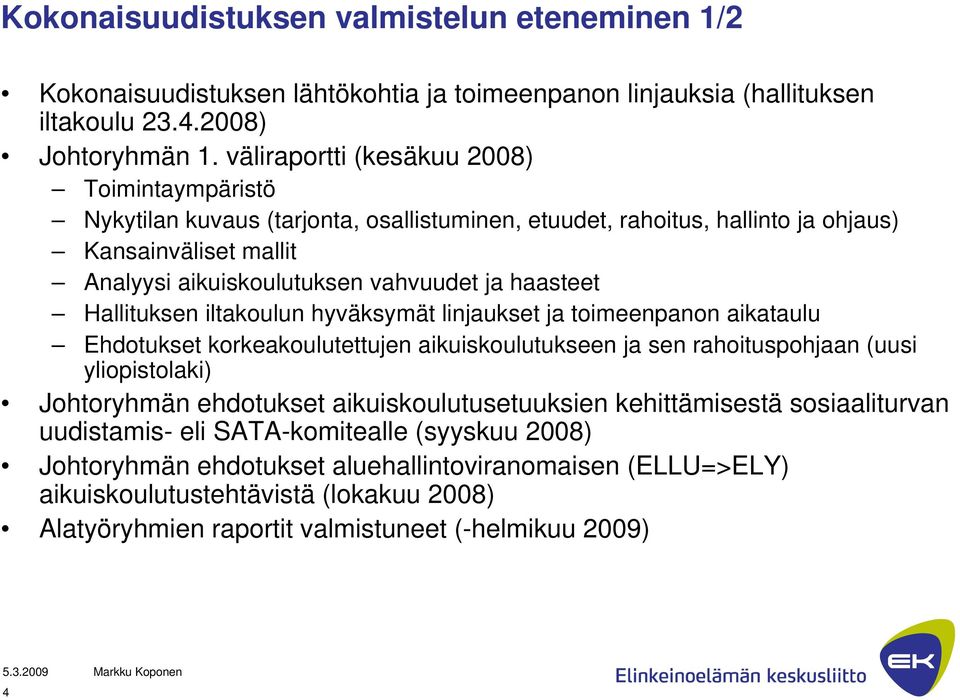 Hallituksen iltakoulun hyväksymät linjaukset ja toimeenpanon aikataulu Ehdotukset korkeakoulutettujen aikuiskoulutukseen ja sen rahoituspohjaan (uusi yliopistolaki) Johtoryhmän ehdotukset