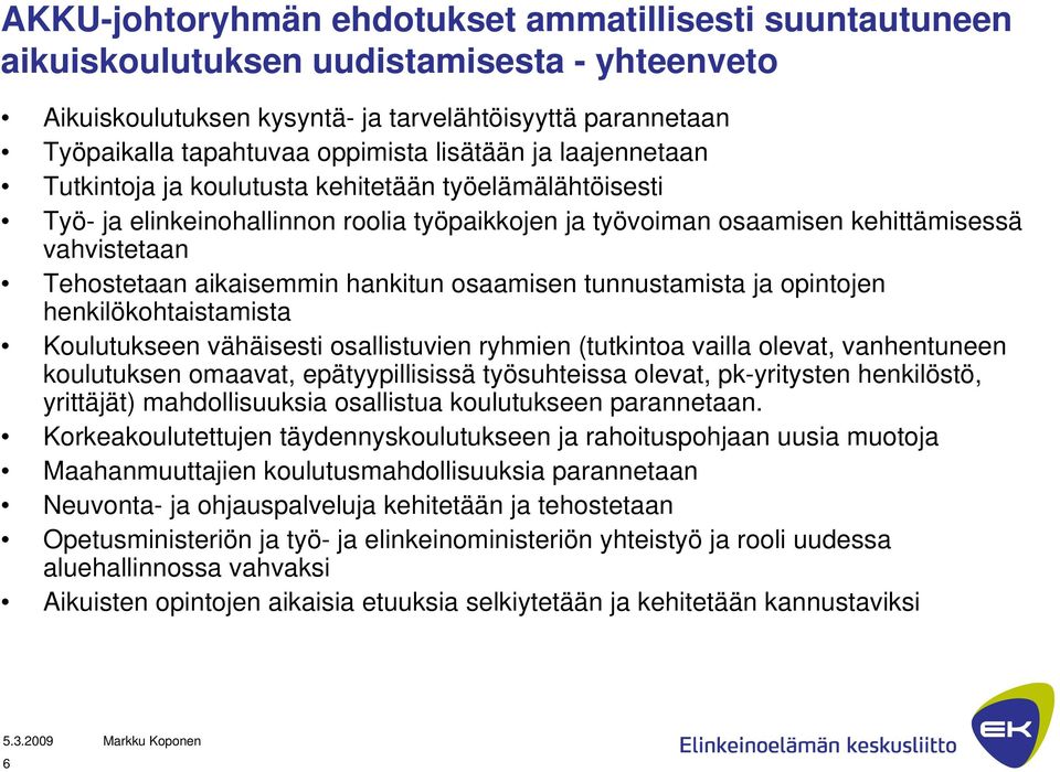 aikaisemmin hankitun osaamisen tunnustamista ja opintojen henkilökohtaistamista Koulutukseen vähäisesti osallistuvien ryhmien (tutkintoa vailla olevat, vanhentuneen koulutuksen omaavat,