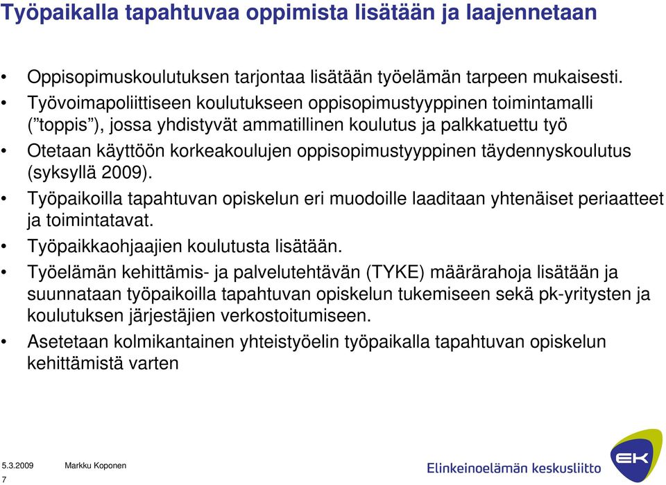 täydennyskoulutus (syksyllä 2009). Työpaikoilla tapahtuvan opiskelun eri muodoille laaditaan yhtenäiset periaatteet ja toimintatavat. Työpaikkaohjaajien koulutusta lisätään.