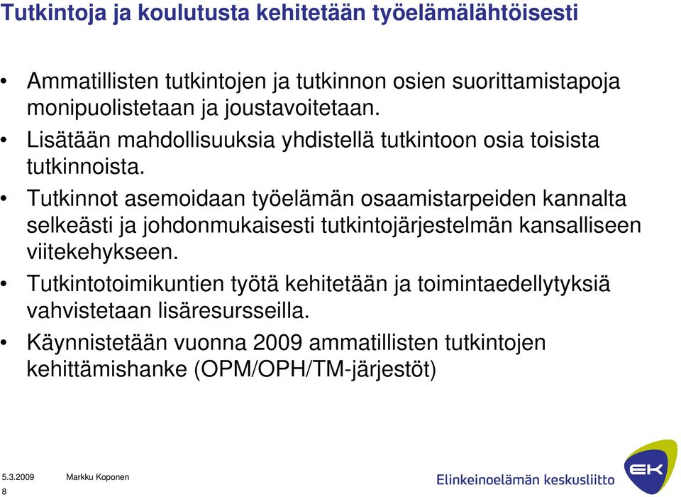 Tutkinnot asemoidaan työelämän osaamistarpeiden kannalta selkeästi ja johdonmukaisesti tutkintojärjestelmän kansalliseen viitekehykseen.