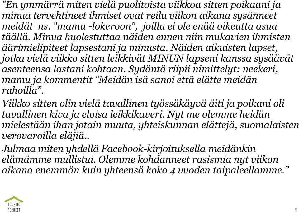 Näiden aikuisten lapset, jotka vielä viikko sitten leikkivät MINUN lapseni kanssa sysäävät asenteensa lastani kohtaan.