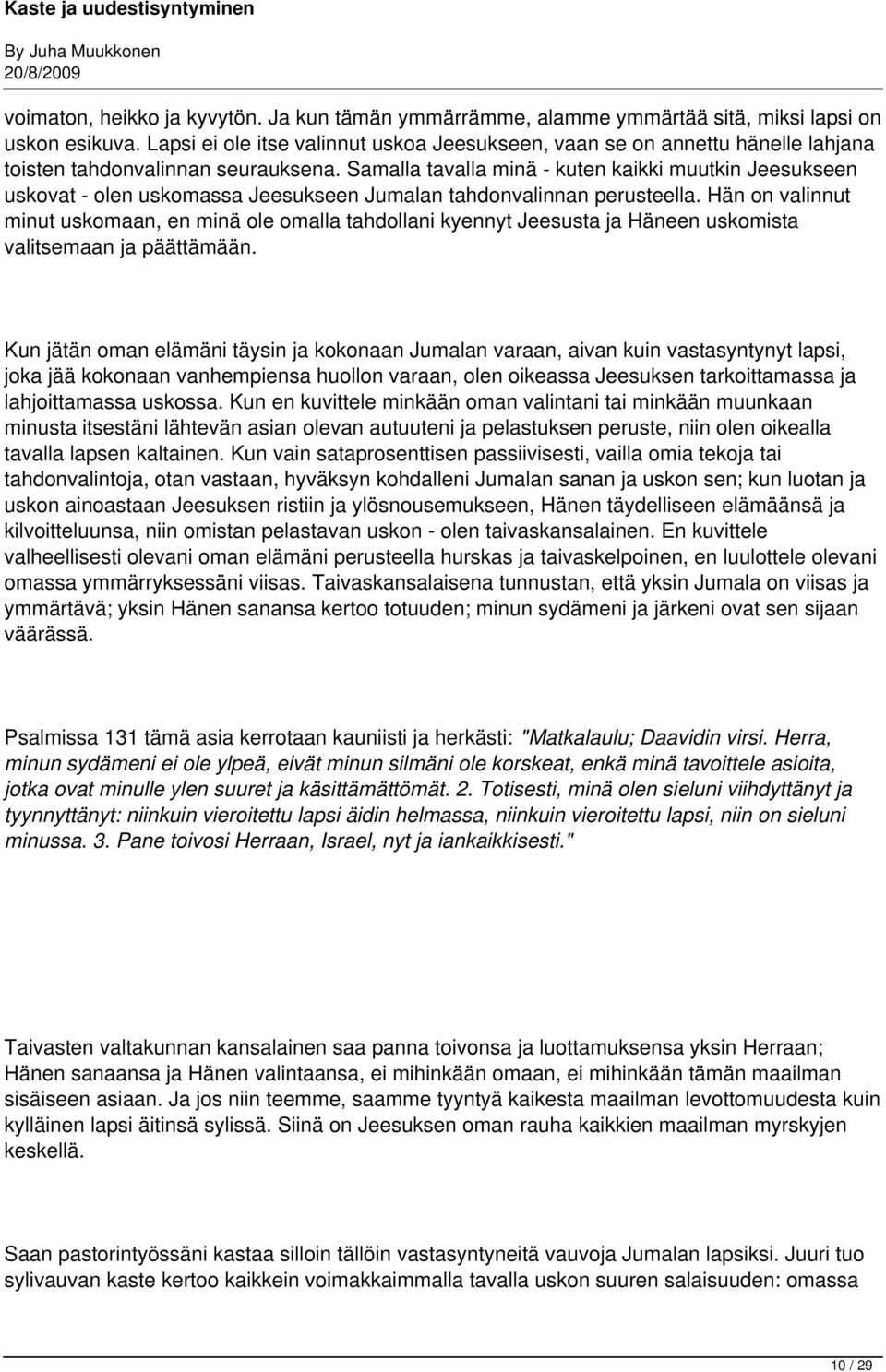 Samalla tavalla minä - kuten kaikki muutkin Jeesukseen uskovat - olen uskomassa Jeesukseen Jumalan tahdonvalinnan perusteella.