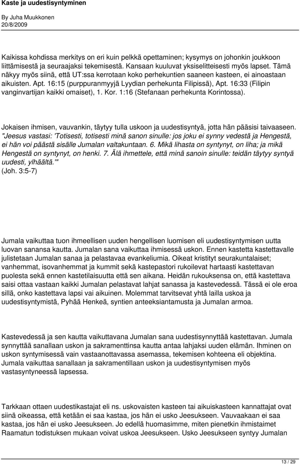 16:33 (Filipin vanginvartijan kaikki omaiset), 1. Kor. 1:16 (Stefanaan perhekunta Korintossa). Jokaisen ihmisen, vauvankin, täytyy tulla uskoon ja uudestisyntyä, jotta hän pääsisi taivaaseen.