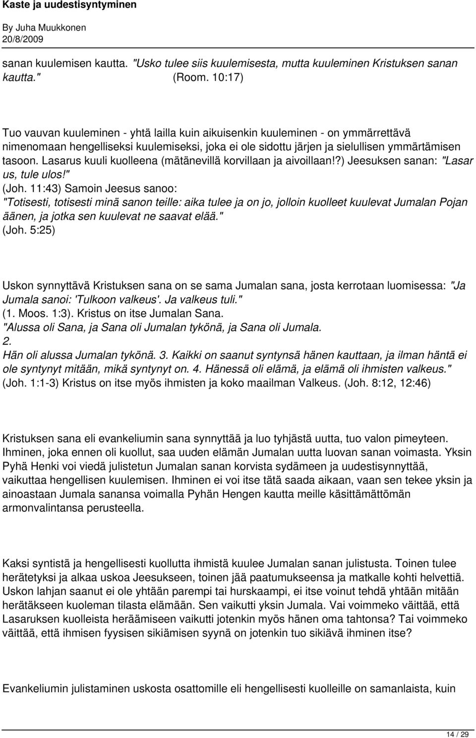 Lasarus kuuli kuolleena (mätänevillä korvillaan ja aivoillaan!?) Jeesuksen sanan: "Lasar us, tule ulos!" (Joh.