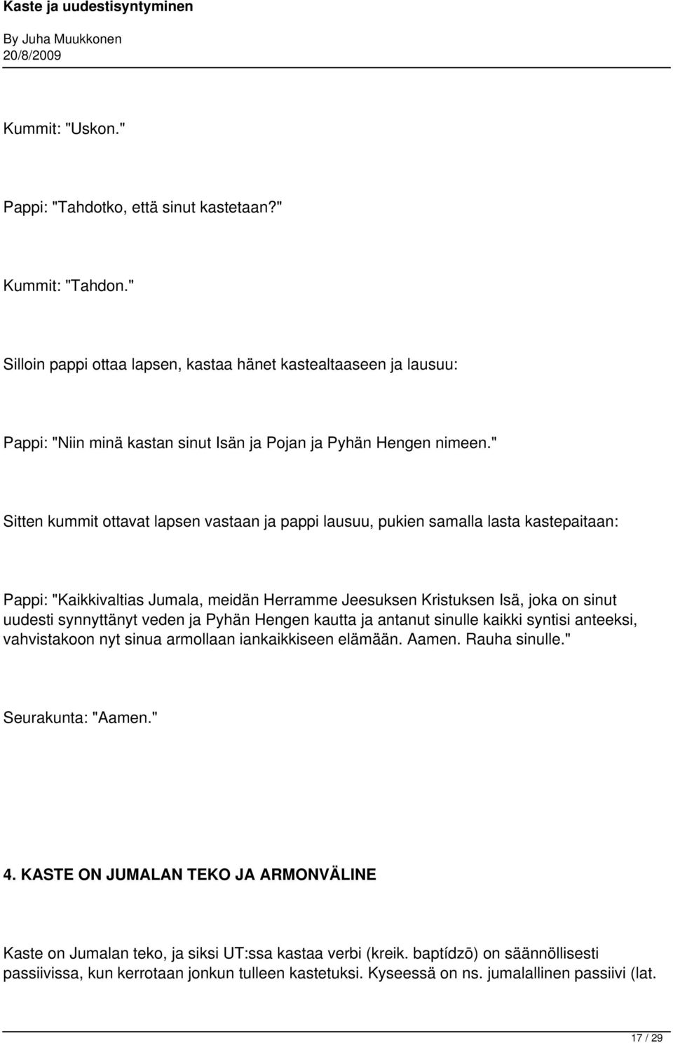 " Sitten kummit ottavat lapsen vastaan ja pappi lausuu, pukien samalla lasta kastepaitaan: Pappi: "Kaikkivaltias Jumala, meidän Herramme Jeesuksen Kristuksen Isä, joka on sinut uudesti synnyttänyt