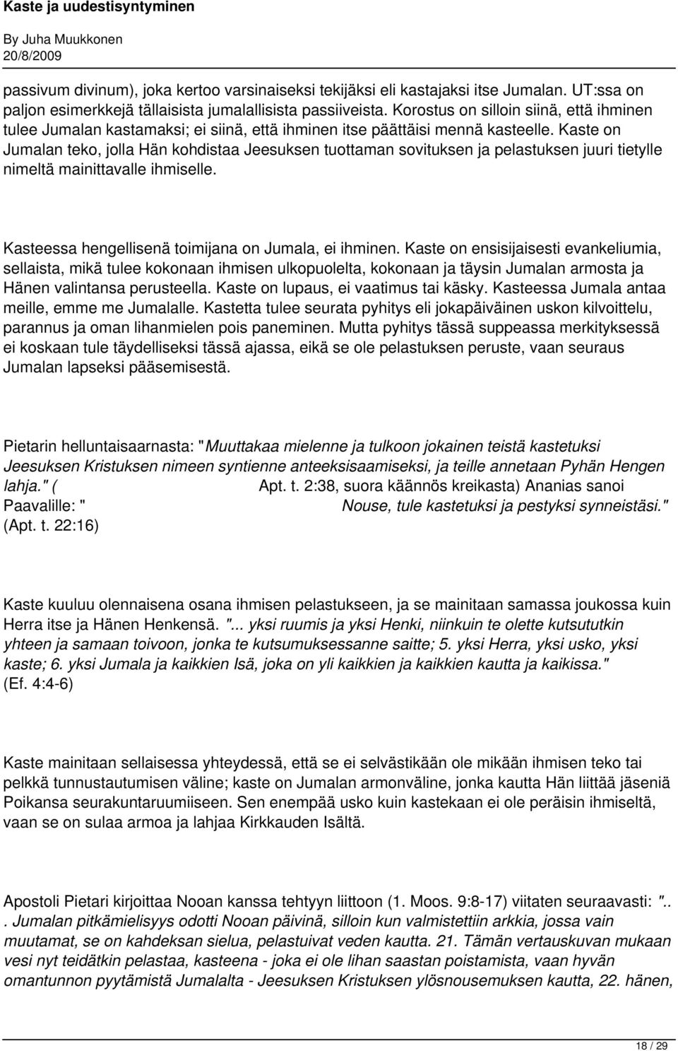 Kaste on Jumalan teko, jolla Hän kohdistaa Jeesuksen tuottaman sovituksen ja pelastuksen juuri tietylle nimeltä mainittavalle ihmiselle. Kasteessa hengellisenä toimijana on Jumala, ei ihminen.