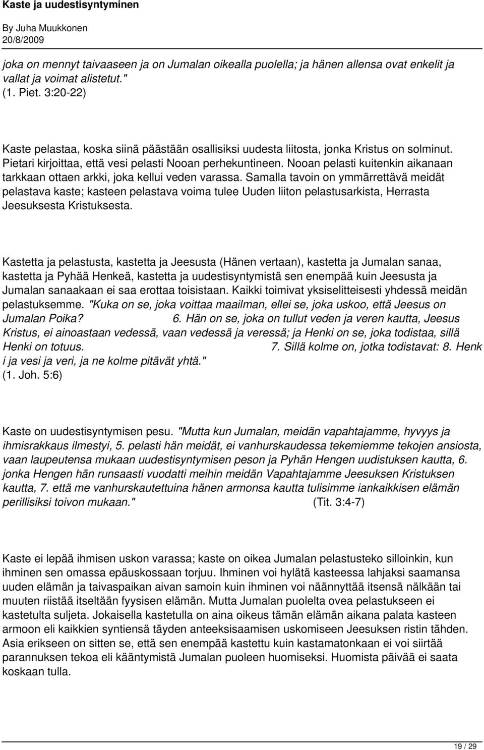 Nooan pelasti kuitenkin aikanaan tarkkaan ottaen arkki, joka kellui veden varassa.