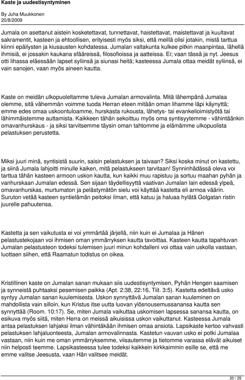 Jeesus otti lihassa eläessään lapset syliinsä ja siunasi heitä; kasteessa Jumala ottaa meidät syliinsä, ei vain sanojen, vaan myös aineen kautta.