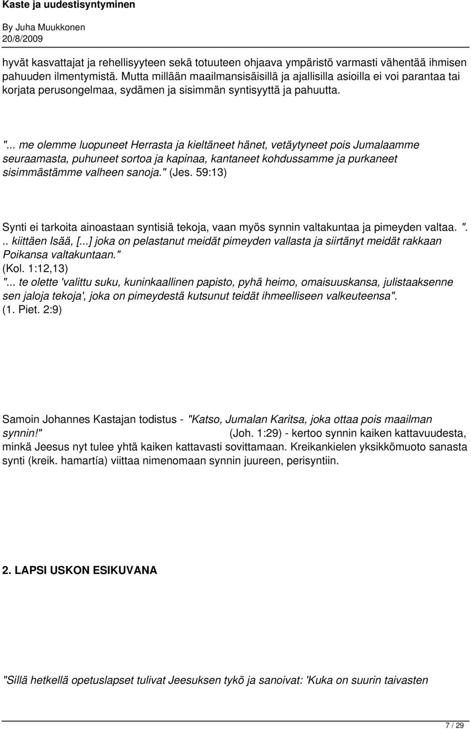 .. me olemme luopuneet Herrasta ja kieltäneet hänet, vetäytyneet pois Jumalaamme seuraamasta, puhuneet sortoa ja kapinaa, kantaneet kohdussamme ja purkaneet sisimmästämme valheen sanoja." (Jes.