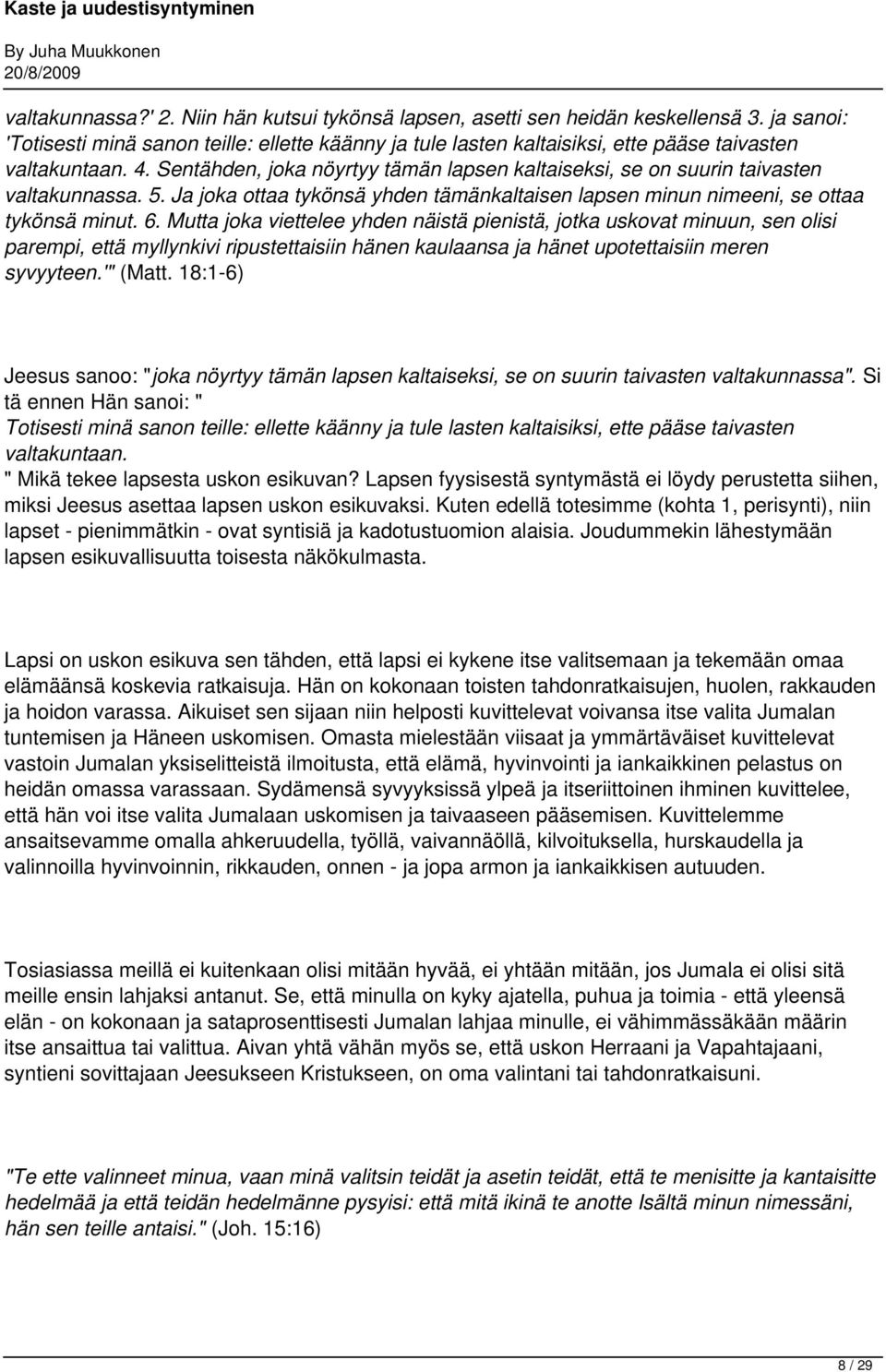 Sentähden, joka nöyrtyy tämän lapsen kaltaiseksi, se on suurin taivasten valtakunnassa. 5. Ja joka ottaa tykönsä yhden tämänkaltaisen lapsen minun nimeeni, se ottaa tykönsä minut. 6.