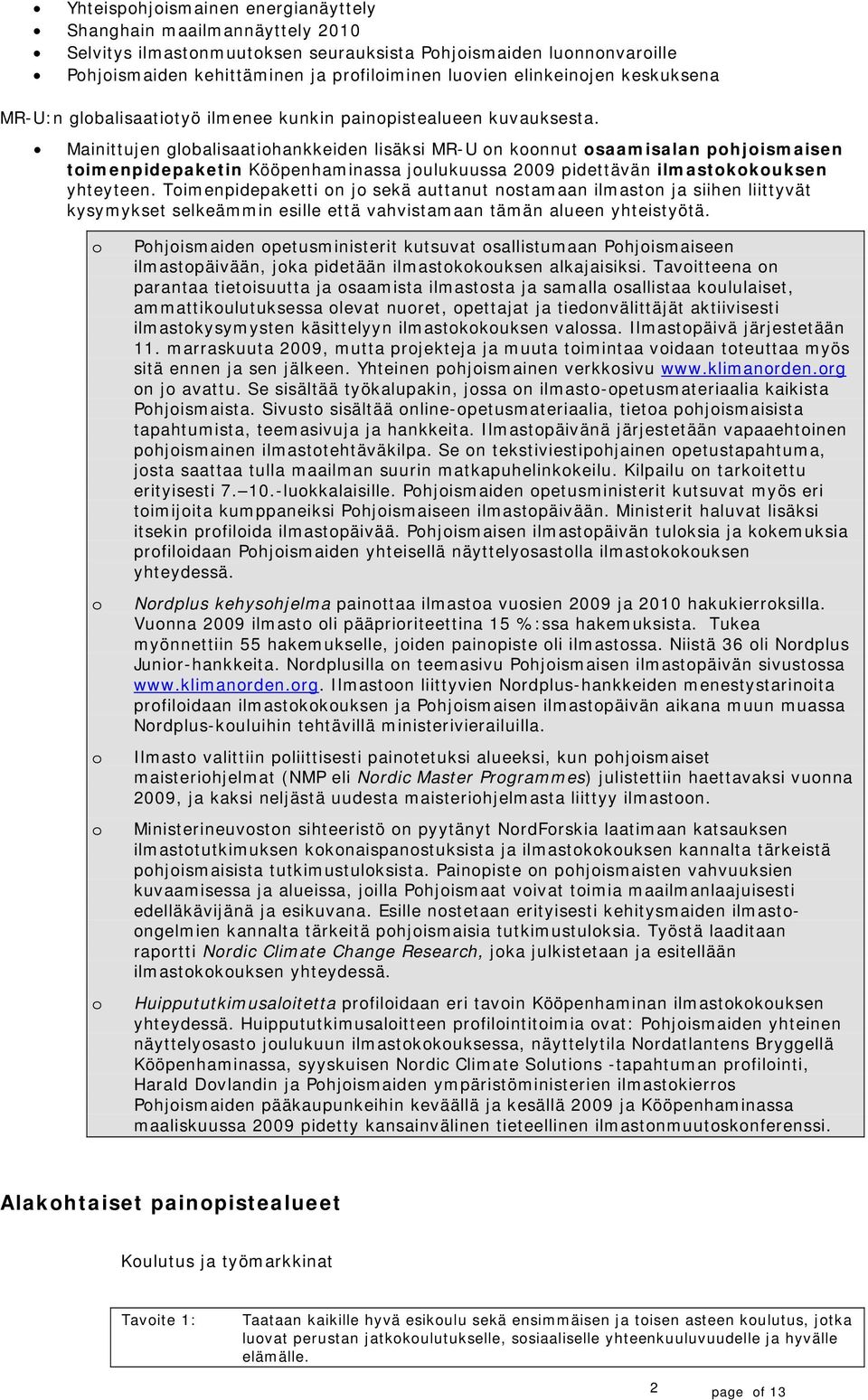Mainittujen glbalisaatihankkeiden lisäksi MR-U n knnut saamisalan phjismaisen timenpidepaketin Kööpenhaminassa julukuussa 2009 pidettävän ilmastkkuksen yhteyteen.