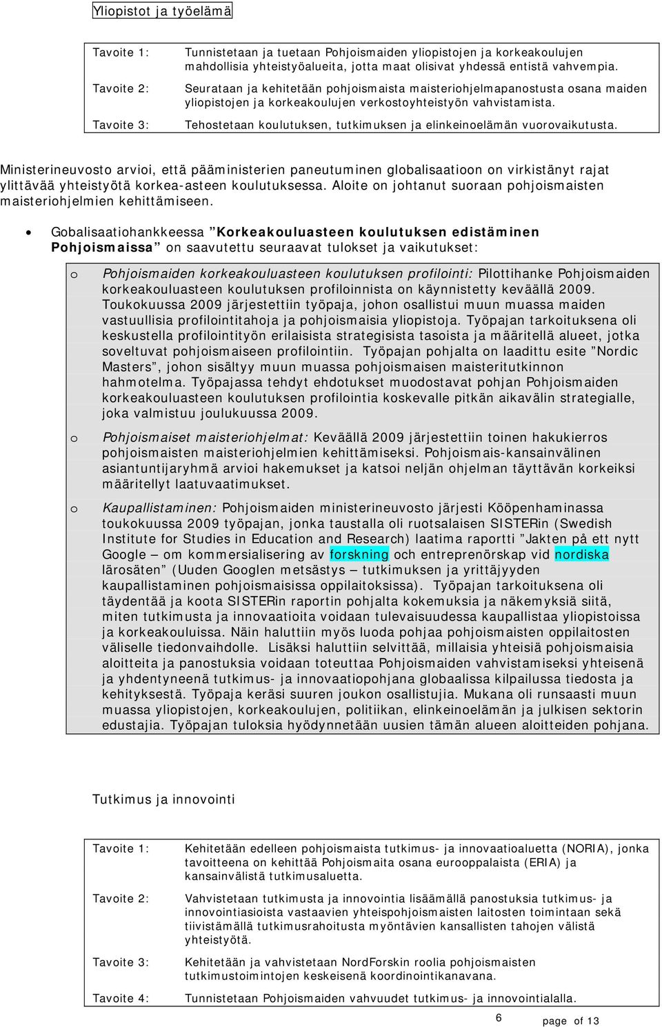 Ministerineuvst arvii, että pääministerien paneutuminen glbalisaatin n virkistänyt rajat ylittävää yhteistyötä krkea-asteen kulutuksessa.