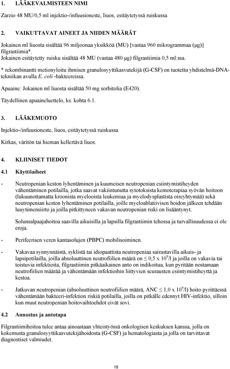 Jokainen esitäytetty ruisku sisältää 48 MU (vastaa 480 μg) filgrastiimia 0,5 ml:ssa. * rekombinantti metionyloitu ihmisen granulosyyttikasvutekijä (G-CSF) on tuotettu yhdistelmä-dnatekniikan avulla E.