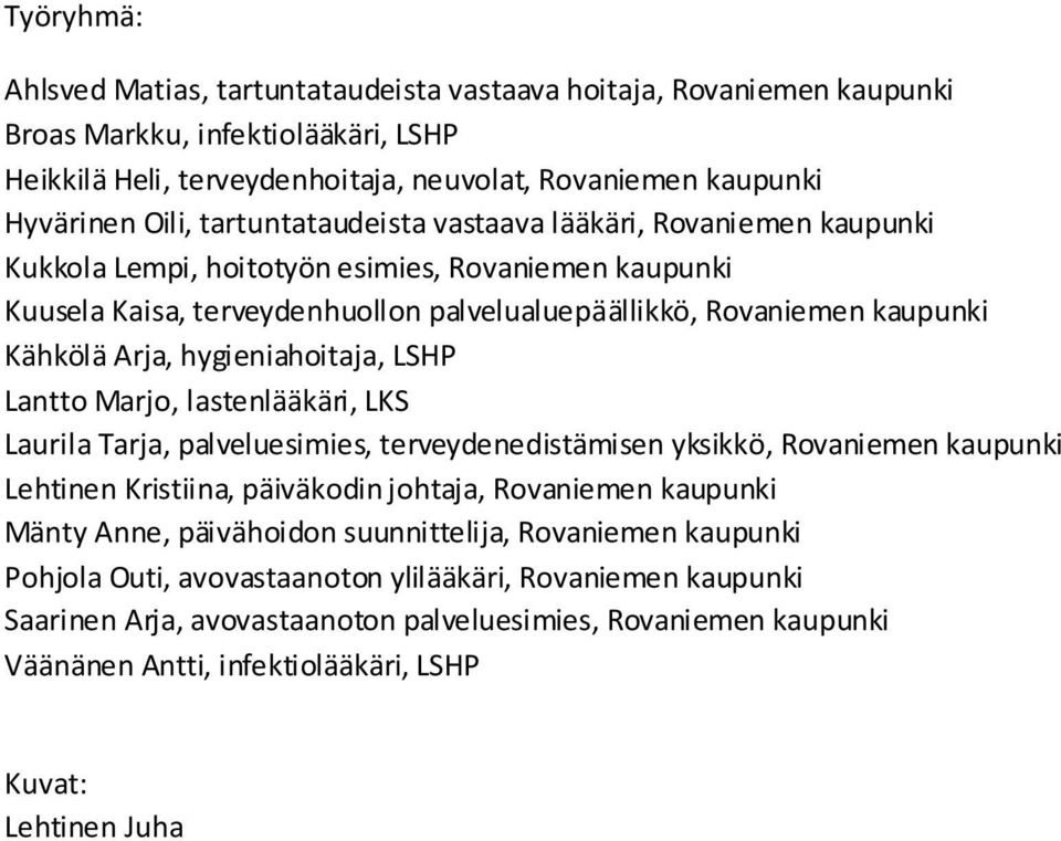 hygieniahoitaja, LSHP Lantto Marjo, lastenlääkäri, LKS Laurila Tarja, palveluesimies, terveydenedistämisen yksikkö, Rovaniemen kaupunki Lehtinen Kristiina, päiväkodin johtaja, Rovaniemen kaupunki