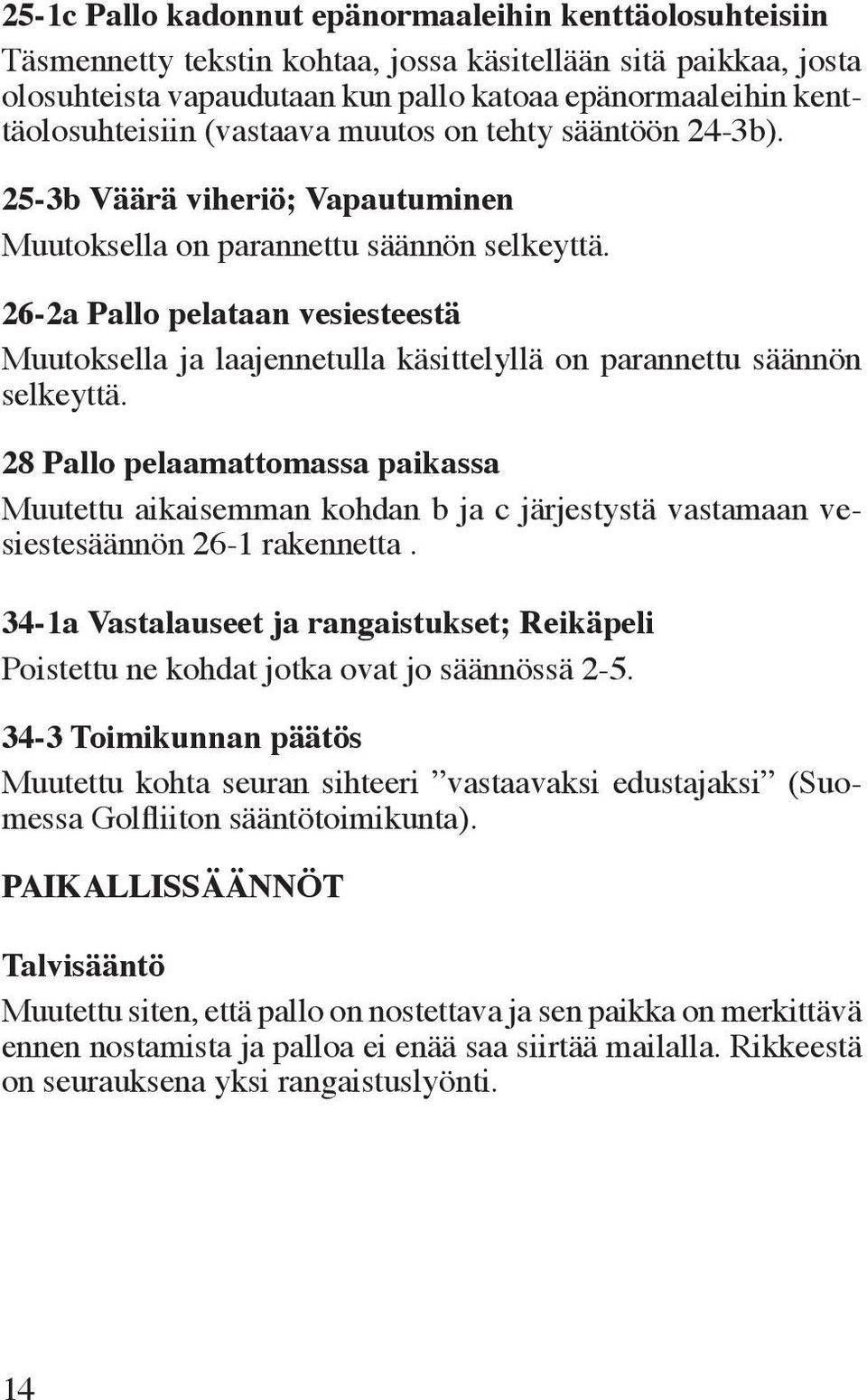 26-2a Pallo pelataan vesiesteestä Muutoksella ja laajennetulla käsittelyllä on parannettu säännön selkeyttä.