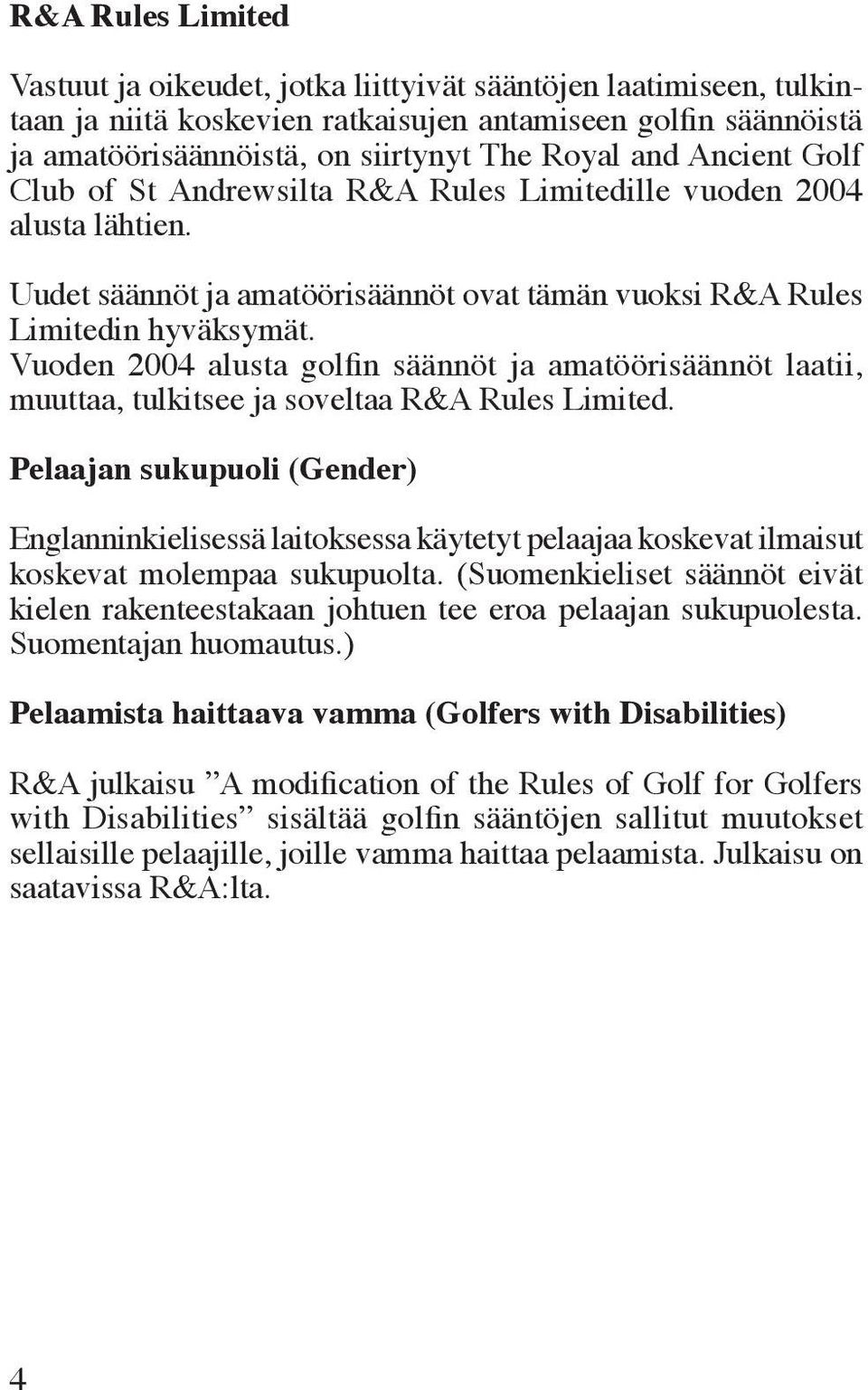 Vuoden 2004 alusta golfin säännöt ja amatöörisäännöt laatii, muuttaa, tulkitsee ja soveltaa R&A Rules Limited.
