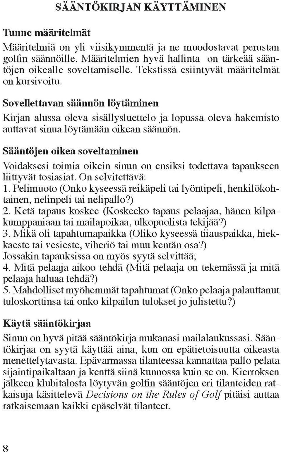 Sääntöjen oikea soveltaminen Voidaksesi toimia oikein sinun on ensiksi todettava tapaukseen liittyvät tosiasiat. On selvitettävä: 1.