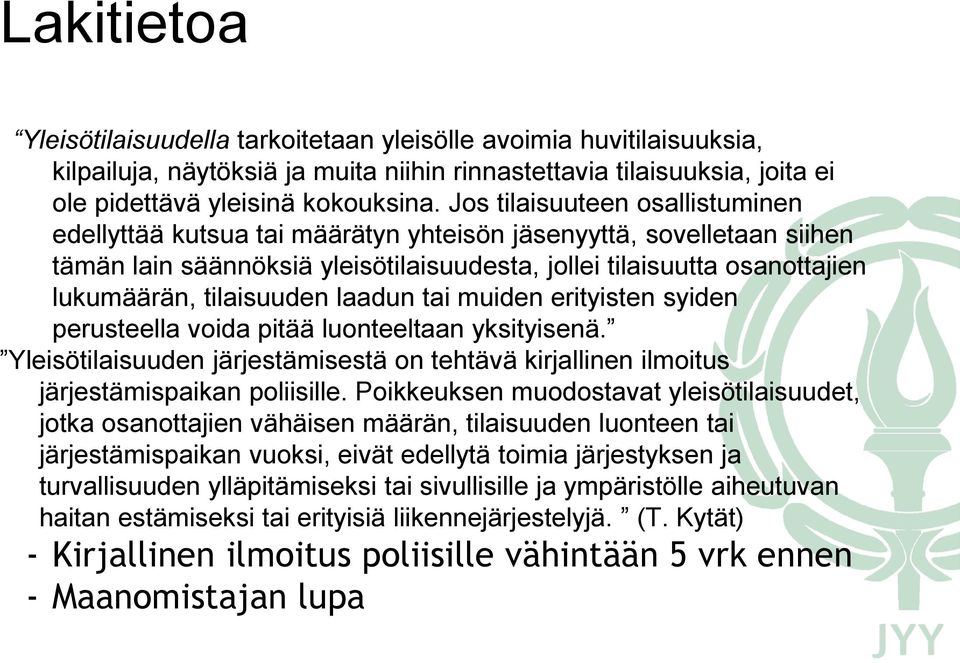 tilaisuuden laadun tai muiden erityisten syiden perusteella voida pitää luonteeltaan yksityisenä. Yleisötilaisuuden järjestämisestä on tehtävä kirjallinen ilmoitus järjestämispaikan poliisille.