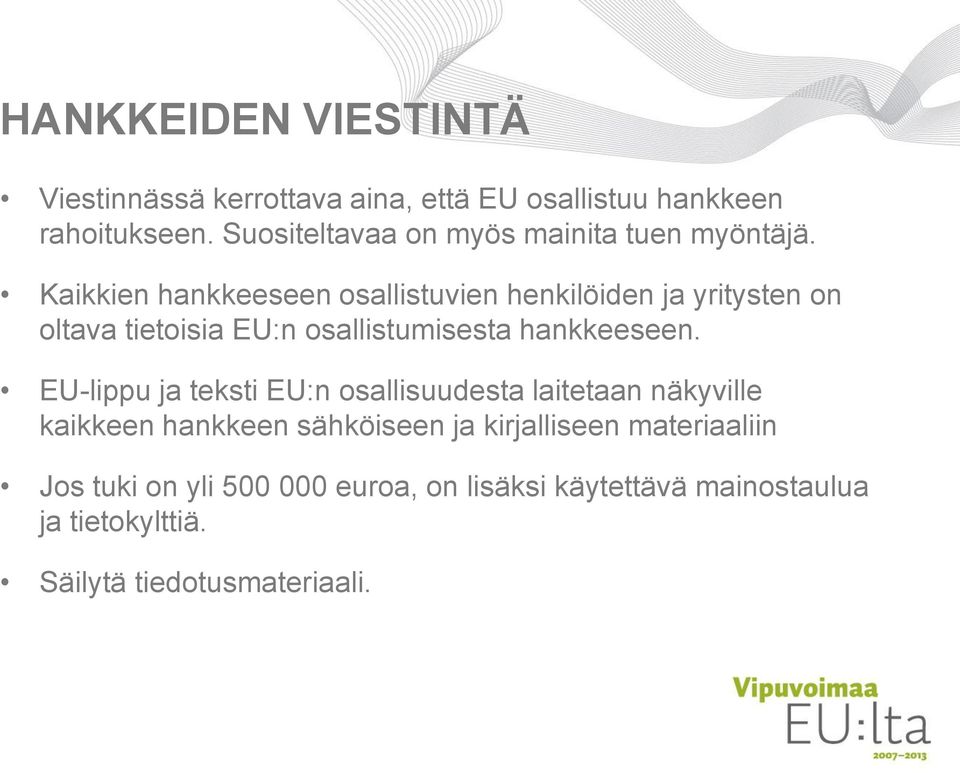 Kaikkien hankkeeseen osallistuvien henkilöiden ja yritysten on oltava tietoisia EU:n osallistumisesta hankkeeseen.