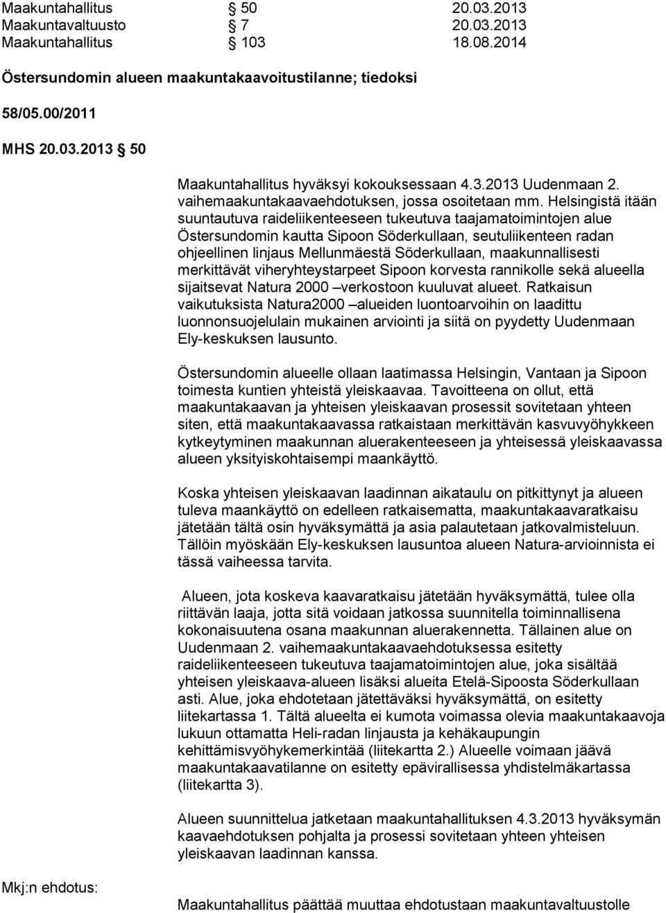 Helsingistä itään suuntautuva raideliikenteeseen tukeutuva taajamatoimintojen alue Östersundomin kautta Sipoon Söderkullaan, seutuliikenteen radan ohjeellinen linjaus Mellunmäestä Söderkullaan,