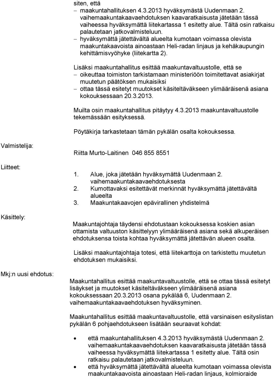 toimiston tarkistamaan ministeriöön toimitettavat asiakirjat muutetun päätöksen mukaisiksi ottaa tässä esitetyt muutokset käsiteltäväkseen ylimääräisenä asiana kokouksessaan 20.3.2013.